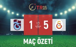 Trabzonspor 1-5 Galatasaray Maç Özeti, Goller ve Maçta Öne Çıkanlar